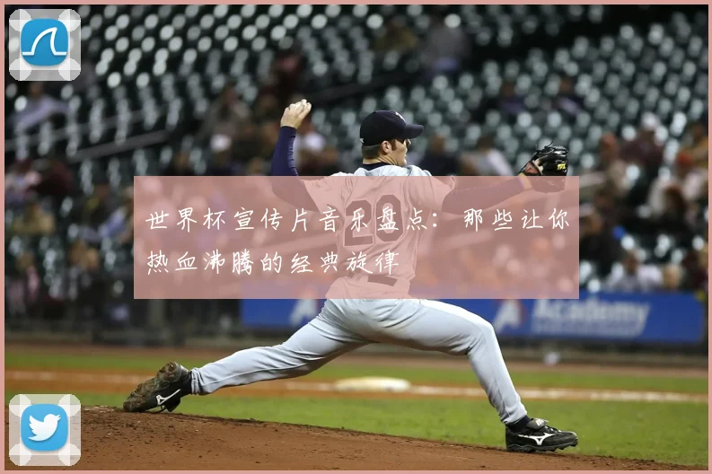 世界杯宣传片音乐盘点:那些让你热血沸腾的经典旋律