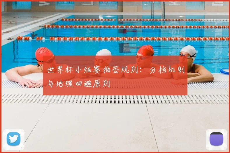 世界杯小组赛抽签规则：分档机制与地理回避原则