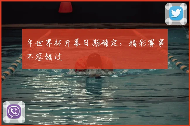 年世界杯开幕日期确定，精彩赛事不容错过