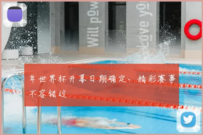 年世界杯开幕日期确定，精彩赛事不容错过
