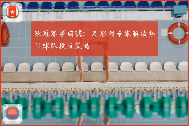 欧冠赛事前瞻：足彩网专家解读热门球队投注策略