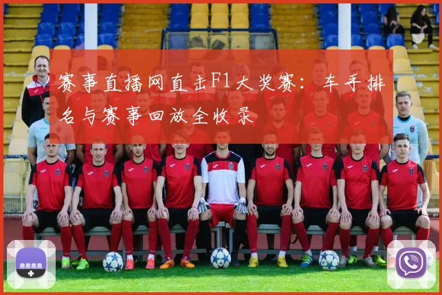 赛事直播网直击F1大奖赛：车手排名与赛事回放全收录